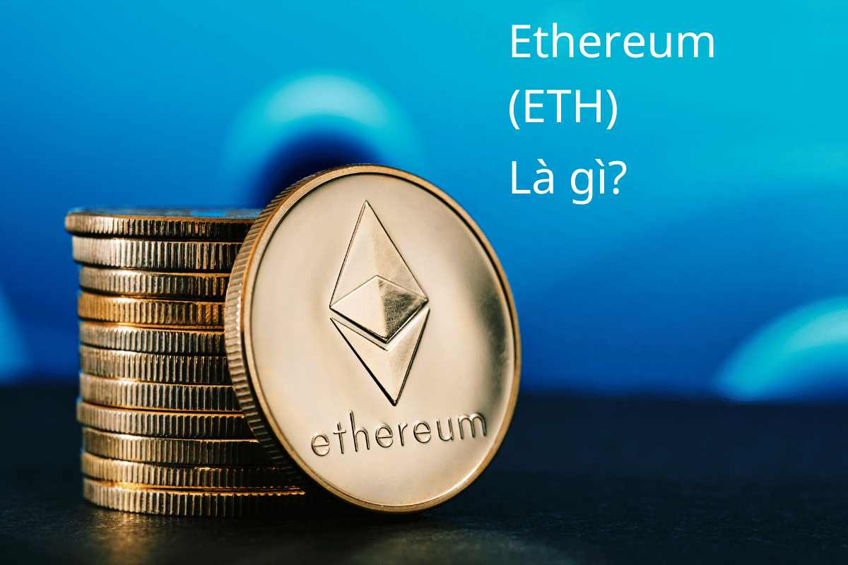 Đồng Ethereum là gì? Thông tin tổng quan & cách hoạt động của Ethereum (ETH)